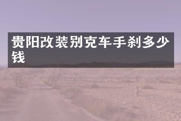 贵阳改装别克车手刹多少钱