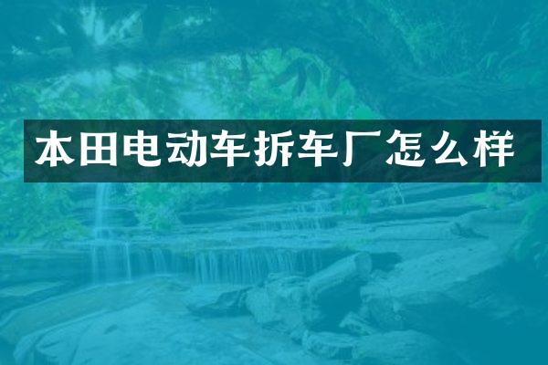 本田电动车拆车厂怎么样