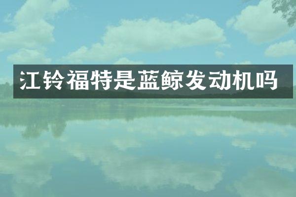 江铃福特是蓝鲸发动机吗