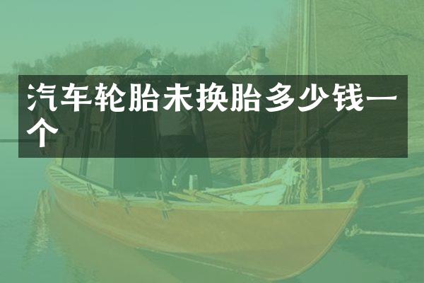 汽车轮胎未换胎多少钱一个