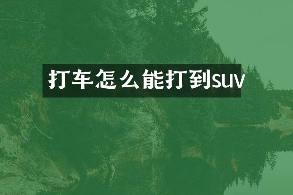 打车怎么能打到suv
