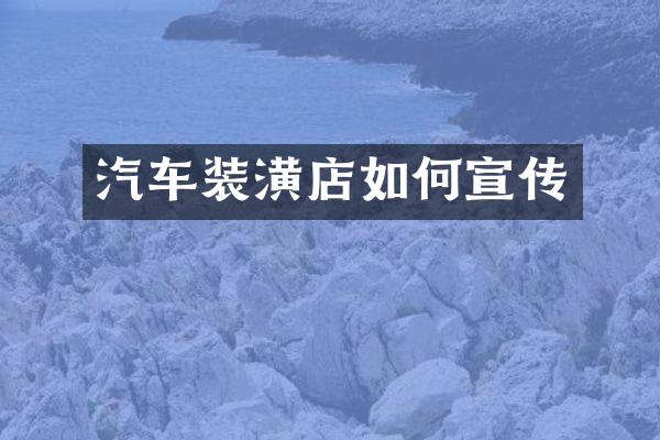 汽车装潢店如何宣传