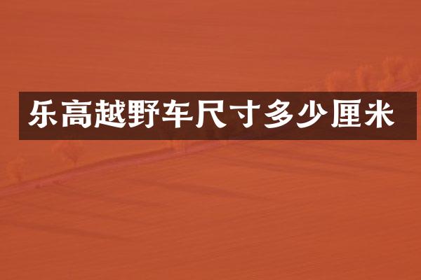 乐高越野车尺寸多少厘米