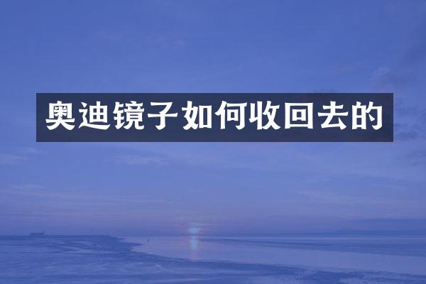 奥迪镜子如何收回去的