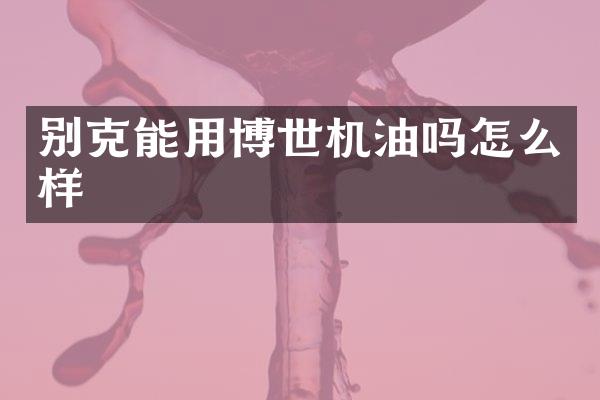 别克能用博世机油吗怎么样