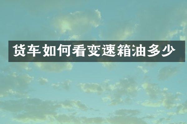 货车如何看变速箱油多少