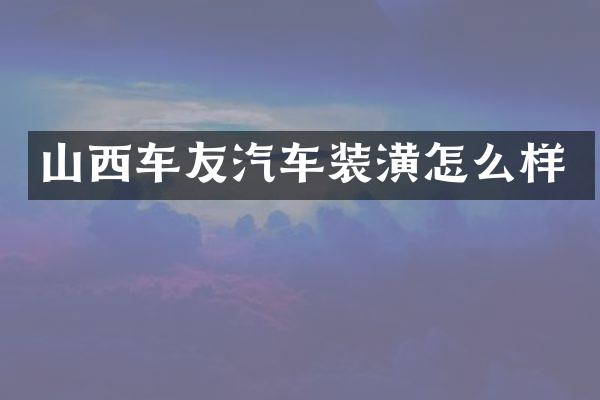 山西车友汽车装潢怎么样