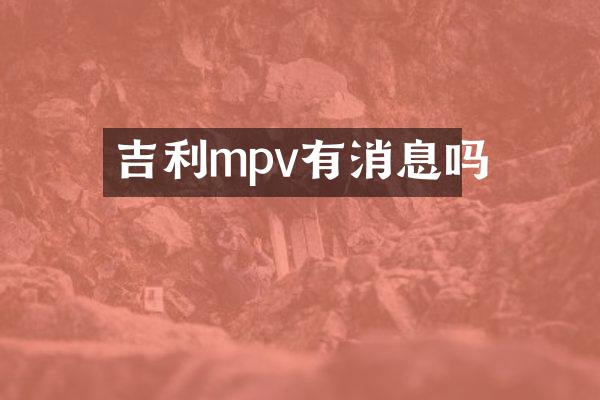 吉利mpv有消息吗
