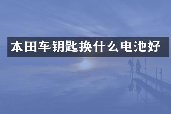 本田车钥匙换什么电池好