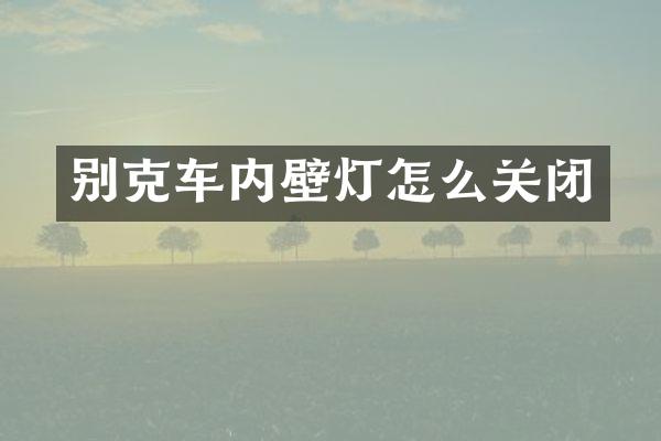 别克车内壁灯怎么关闭