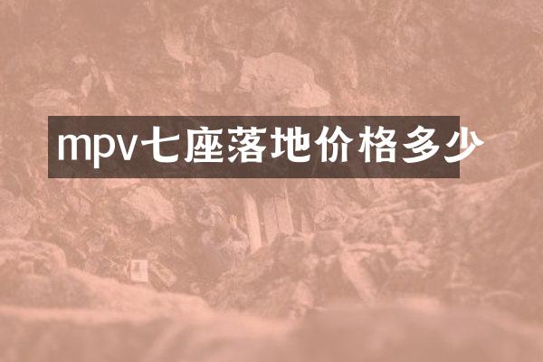 mpv七座落地价格多少