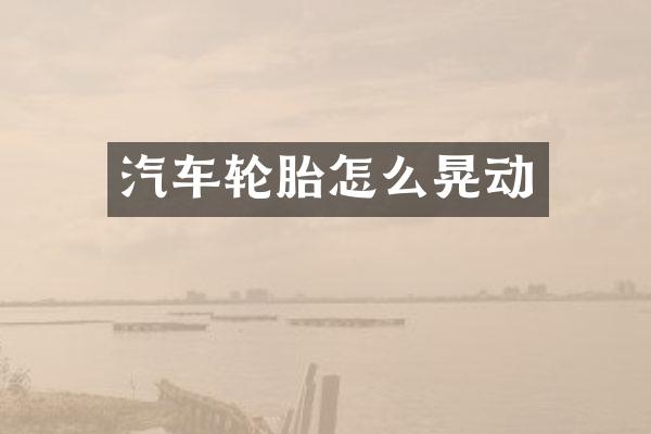 汽车轮胎怎么晃动