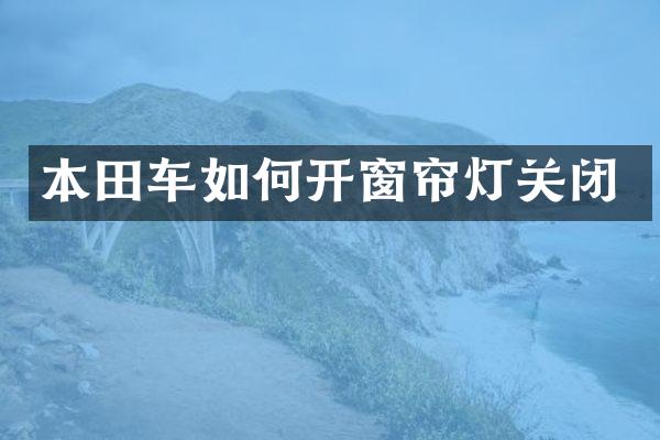 本田车如何开窗帘灯关闭