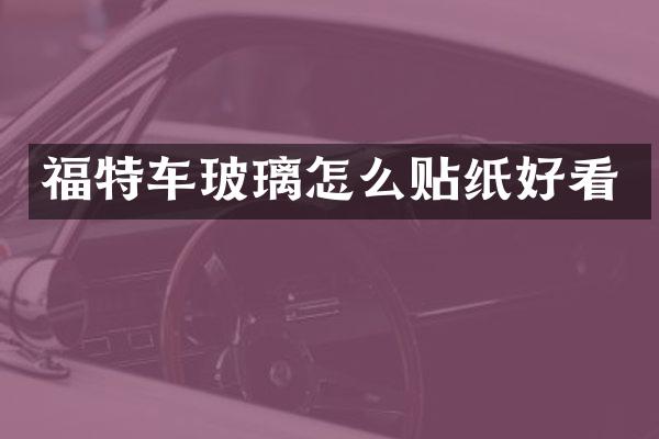 福特车玻璃怎么贴纸好看