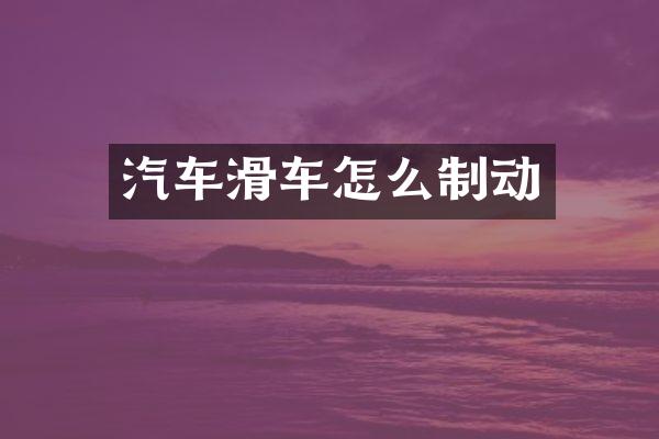 汽车滑车怎么制动