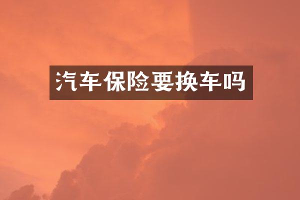 汽车保险要换车吗