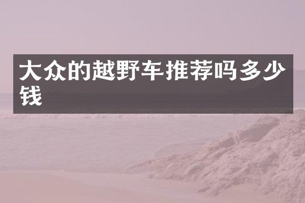大众的越野车推荐吗多少钱