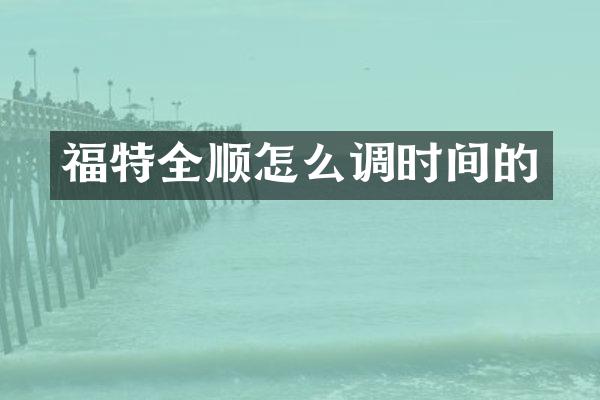 福特全顺怎么调时间的