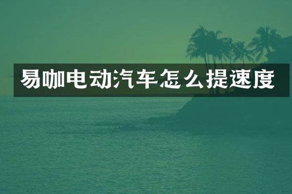 易咖电动汽车怎么提速度