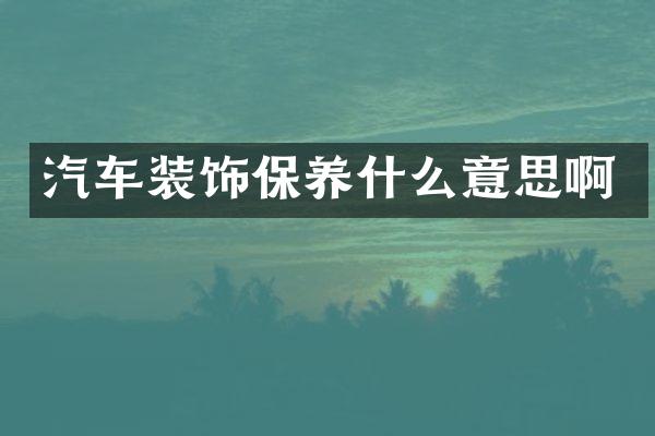 汽车装饰保养什么意思啊