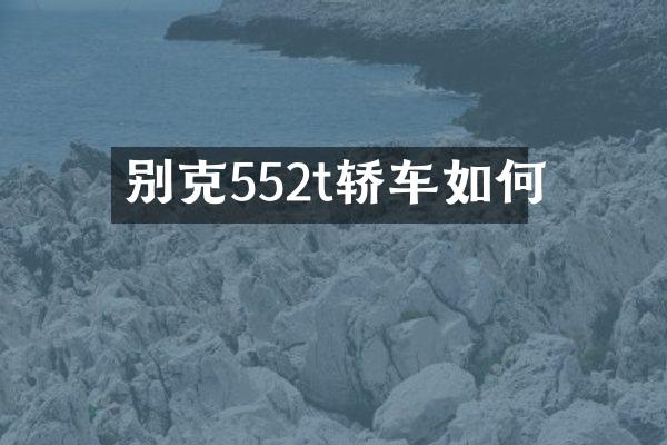 别克552t轿车如何
