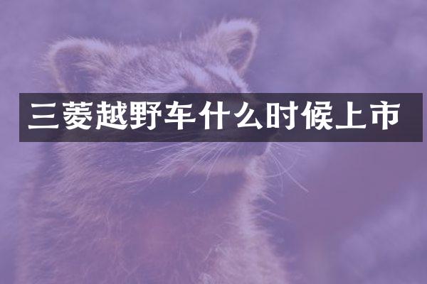 三菱越野车什么时候上市