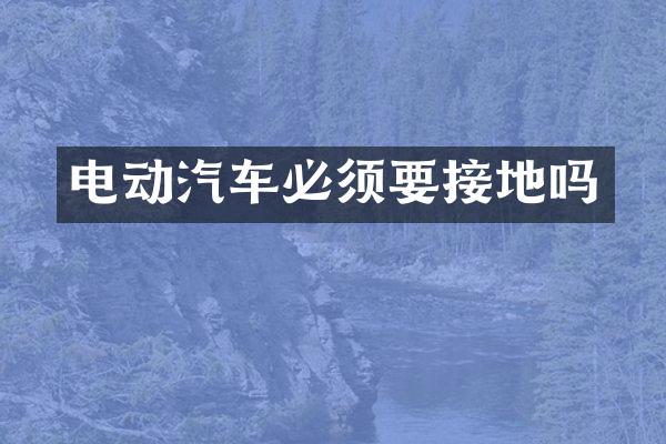 电动汽车必须要接地吗