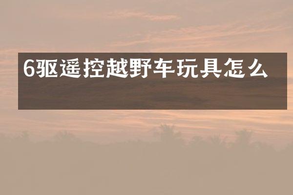 6驱遥控越野车玩具怎么玩