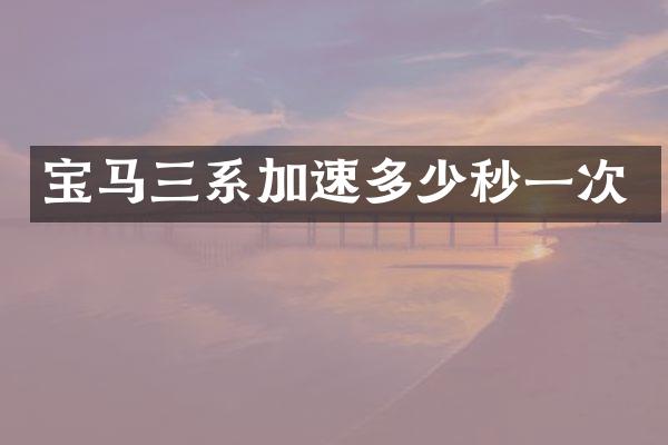 宝马三系加速多少秒一次