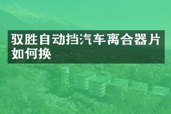 驭胜自动挡汽车离合器片如何换