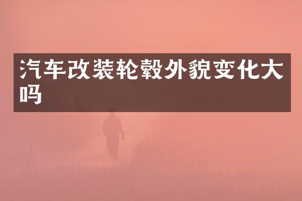 汽车改装轮毂外貌变化大吗