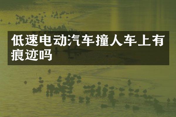 低速电动汽车撞人车上有痕迹吗