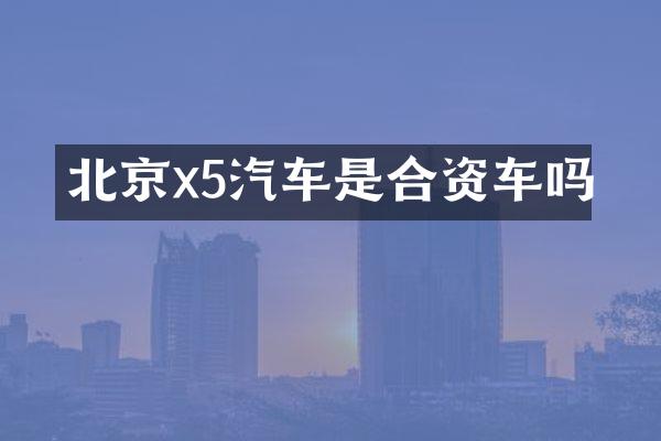 北京x5汽车是合资车吗