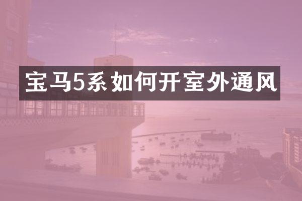 宝马5系如何开室外通风