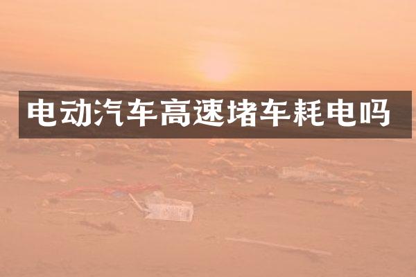 电动汽车高速堵车耗电吗