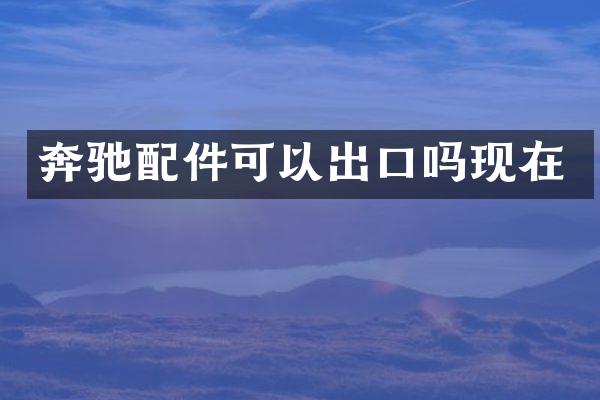 奔驰配件可以出口吗现在