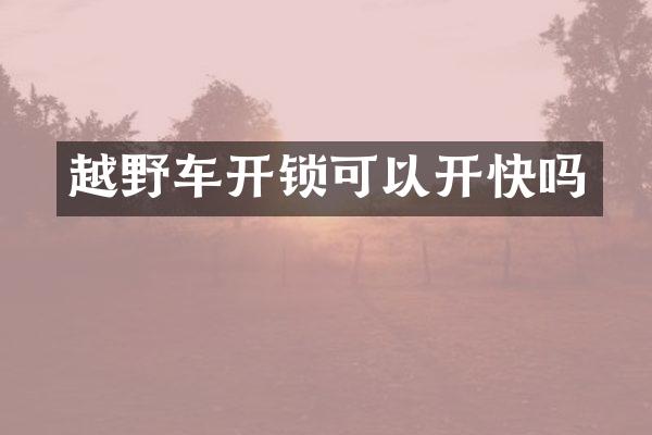 越野车开锁可以开快吗