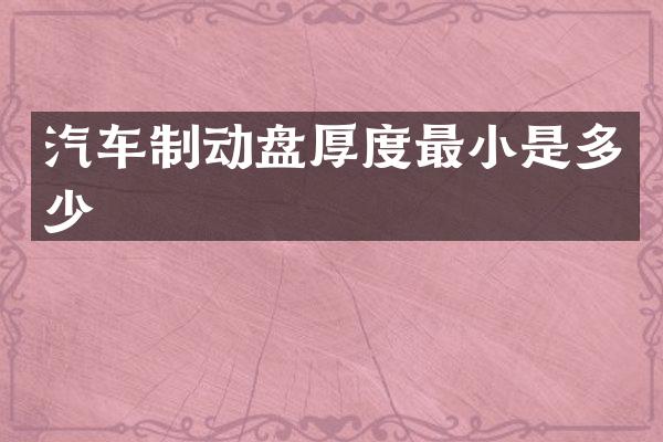 汽车制动盘厚度最小是多少