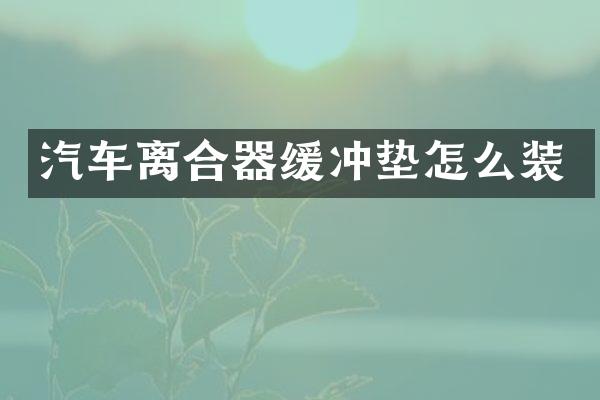 汽车离合器缓冲垫怎么装
