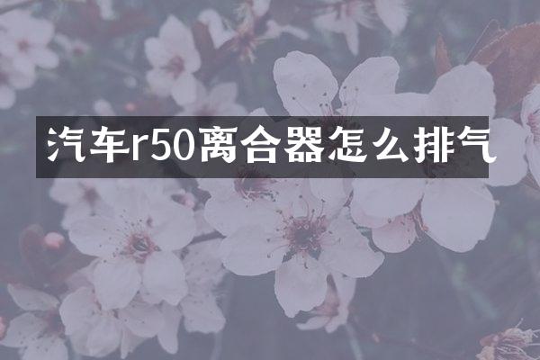 汽车r50离合器怎么排气
