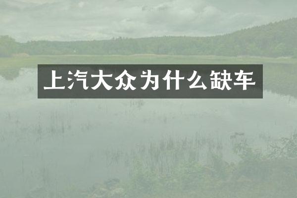 上汽大众为什么缺车