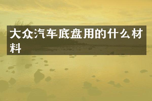 大众汽车底盘用的什么材料