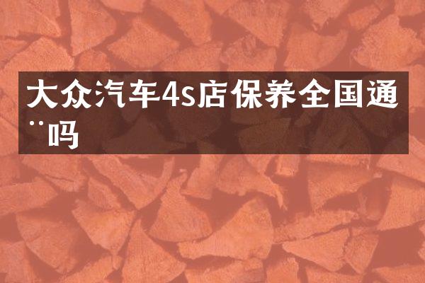 大众汽车4s店保养全国通用吗