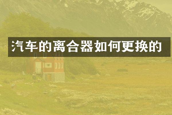 汽车的离合器如何更换的