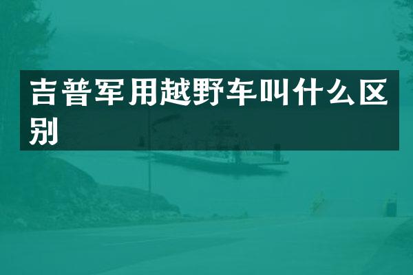 吉普军用越野车叫什么区别