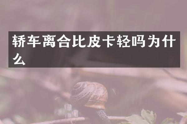 轿车离合比皮卡轻吗为什么