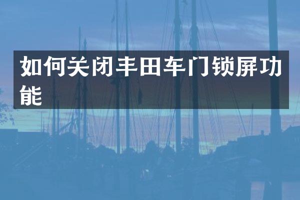 如何关闭丰田车门锁屏功能