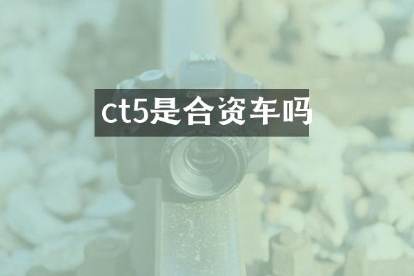 ct5是合资车吗