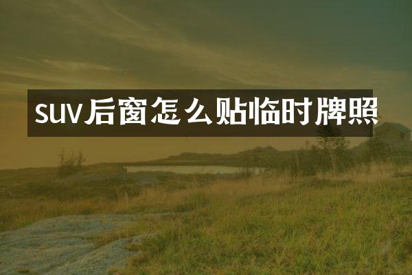 suv后窗怎么贴临时牌照