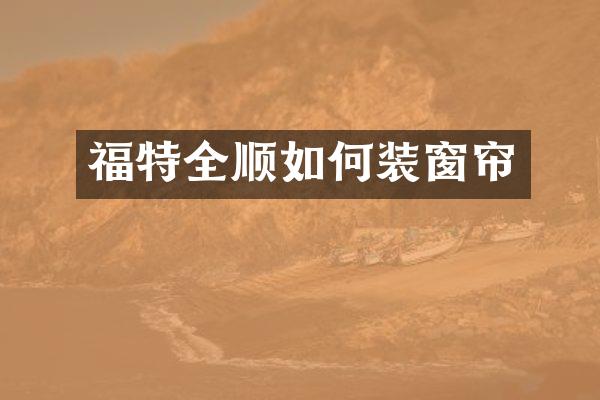 福特全顺如何装窗帘